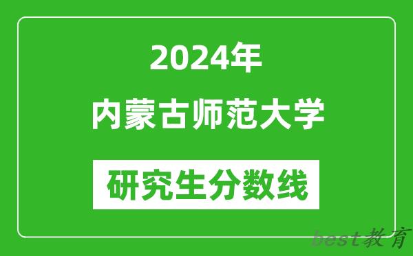 2024年内蒙古师范大学研究生分数线一览表（含2023年历年）