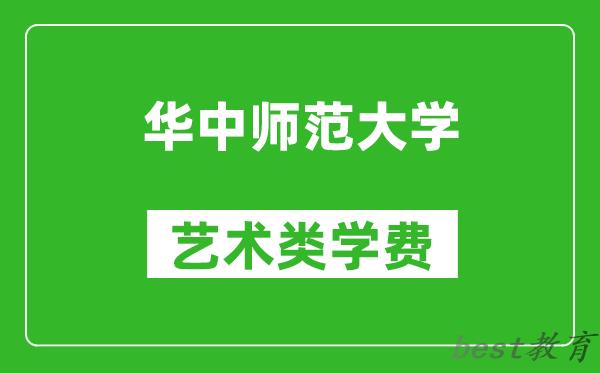 华中师范大学艺术类学费多少钱一年（附各专业收费标准）