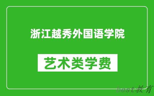 浙江越秀外国语学院艺术类学费多少钱一年（附各专业收费标准）