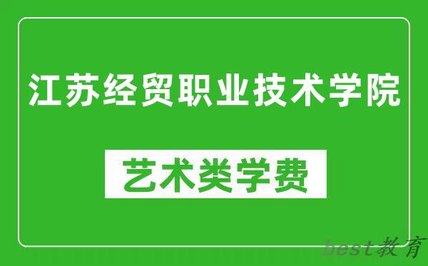 江苏经贸职业技术学院艺术类学费多少钱一年（附各专业收费标准）