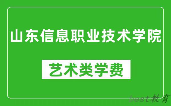 山东信息职业技术学院艺术类学费多少钱一年（附各专业收费标准）