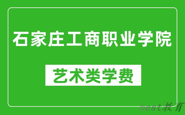 石家庄工商职业学院艺术类学费多少钱一年（附各专业收费标准）