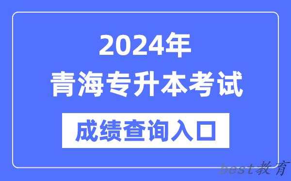 2024年青海专升本考试成绩查询入口（http://www.qhjyks.com/）