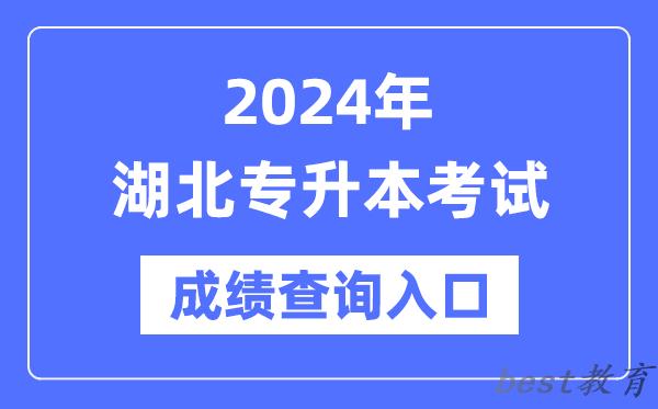 2024年湖北专升本考试成绩查询入口（http://www.hbea.edu.cn/）