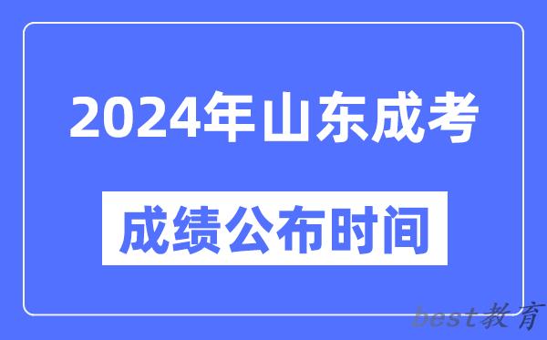 2024年山东成考成绩公布时间,山东成考分数什么时候出来？